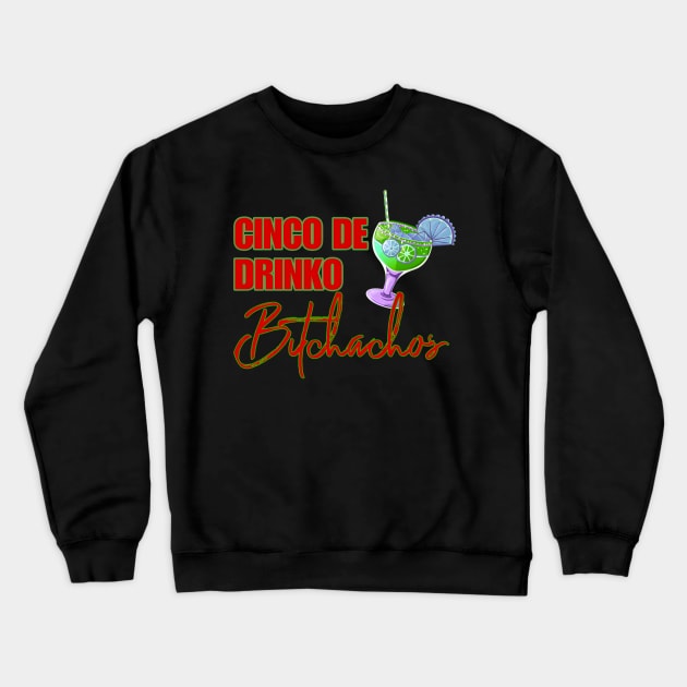 Cinco De Drinko Bitchachos Crewneck Sweatshirt by r.abdulazis